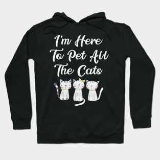 I'm Here to Pet All the Cats Funny Cat Lover Hoodie